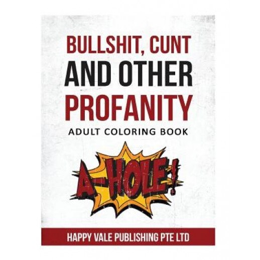 Bullshit, Cunt and Other Profanity: Adult Coloring Book, Happy Vale Publishing Pte Ltd (Author)