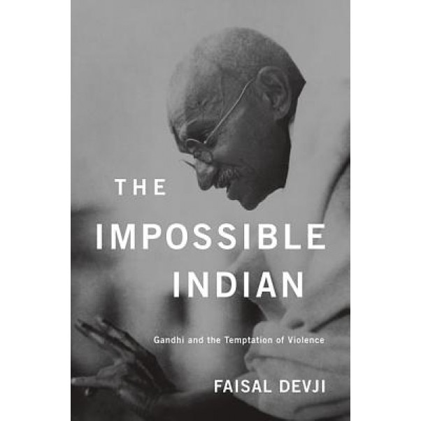 The Impossible Indian: Gandhi and the Temptation of Violence, Faisal Devji (Author)