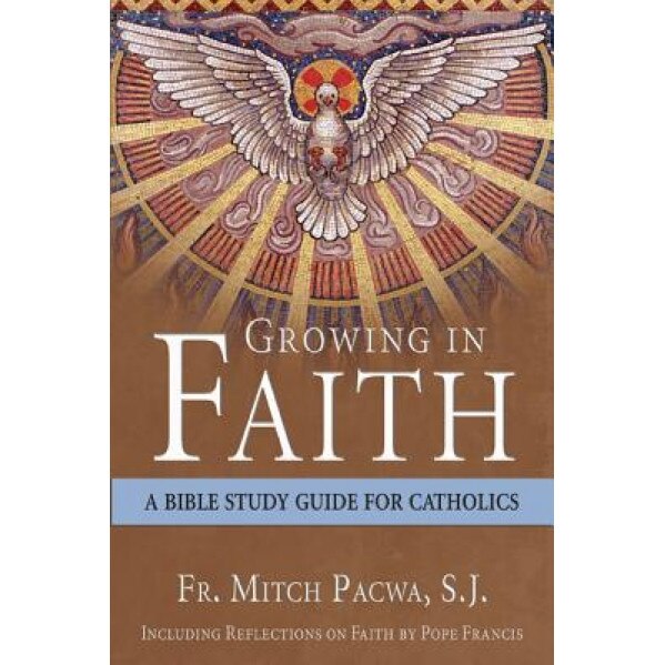 Growing in Faith: A Bible Study Guide for Catholics Including Reflections on Faith by Pope Francis, Mitch Pacwa (Author)