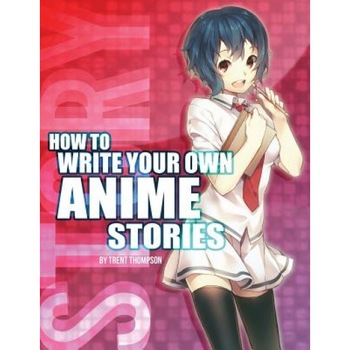 How to Write Your Own Anime Stories, Volume One, Trenton J. Thompson (Author) How to Write Your Own Anime Stories, Volume One, Trenton J. Thompson (Author)
