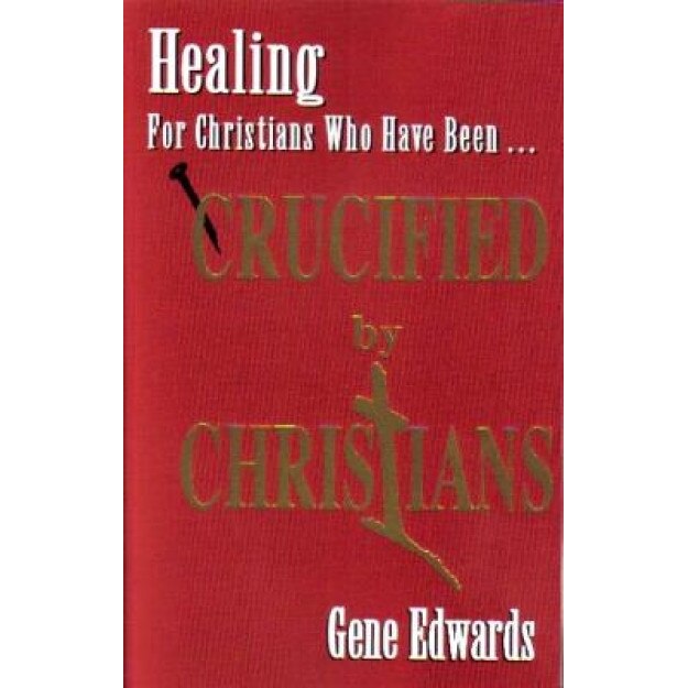 Exquisite Agony (Crucified by Christians): Experiencing the Cross as Seen from the Father, Gene Edwards
