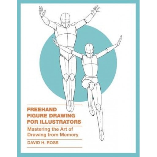 FreeHand Figure Drawing for Illustrators: Mastering the Art of Drawing from Memory, David H. Ross (Author)