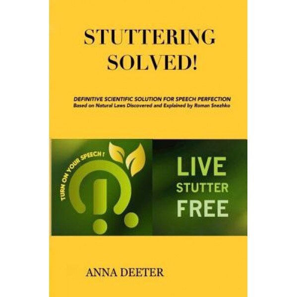 Stuttering Solved!: Definitive Scientific Solution for Speech Perfection Based on Natural Laws Discovered and Explaned by Dr. Roman Snezhk, Anna Deeter (Author)