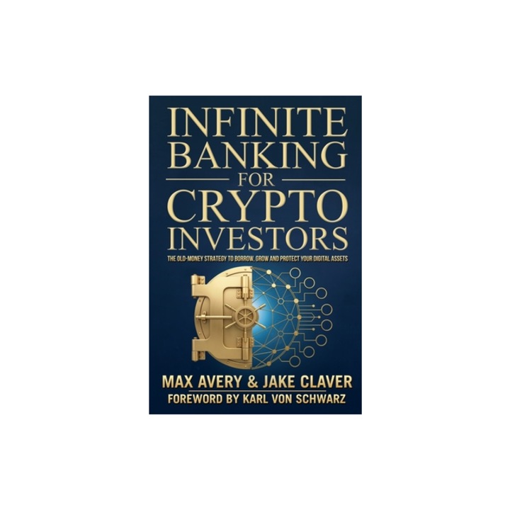 Infinite Banking for Crypto Investors The Old-Money Strategy to Borrow, Grow and Protect Your Digital Assets, Max Avery