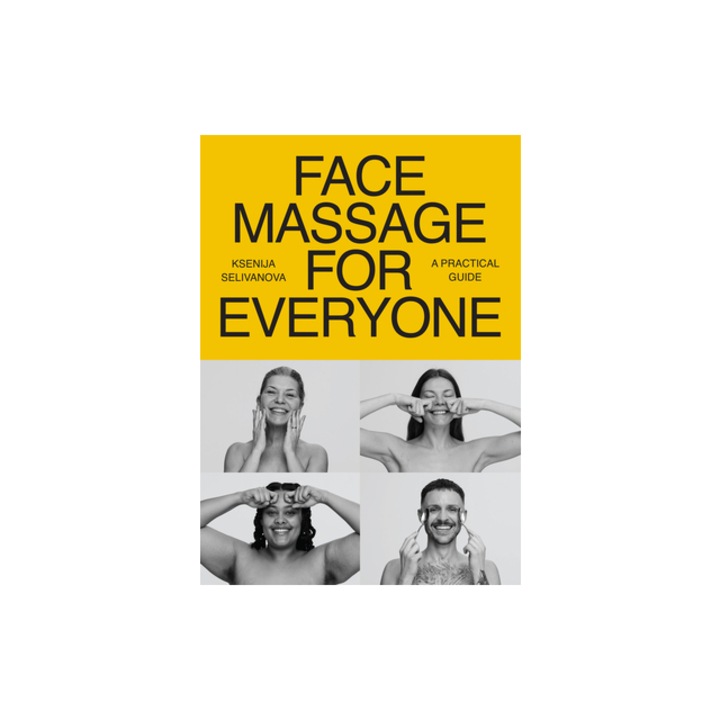 Face Massage for Everyone Restorative and Rejuvenating Facial Techniques for Glowing Skin and Self-Care, Ksenija Selivanova