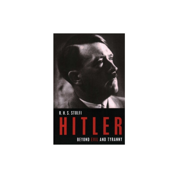 Hitler Beyond Evil and Tyranny, R. H. S. Stolfi