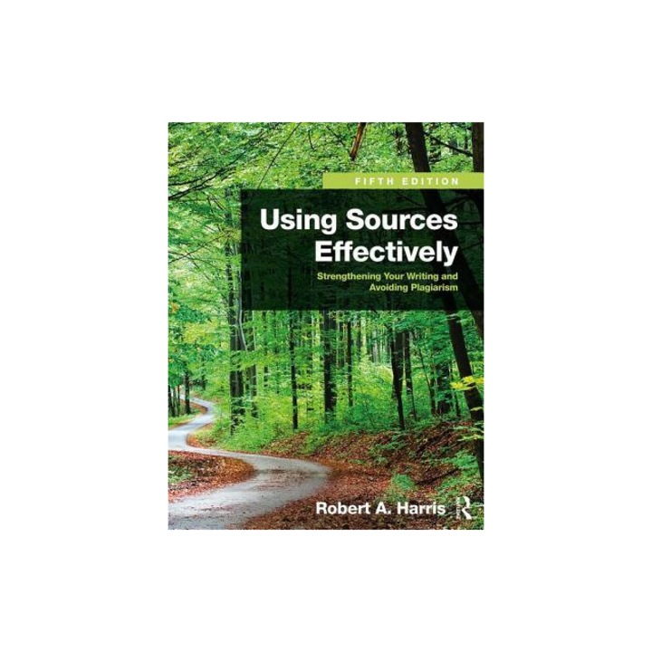 Using Sources Effectively Strengthening Your Writing and Avoiding Plagiarism, Robert Harris