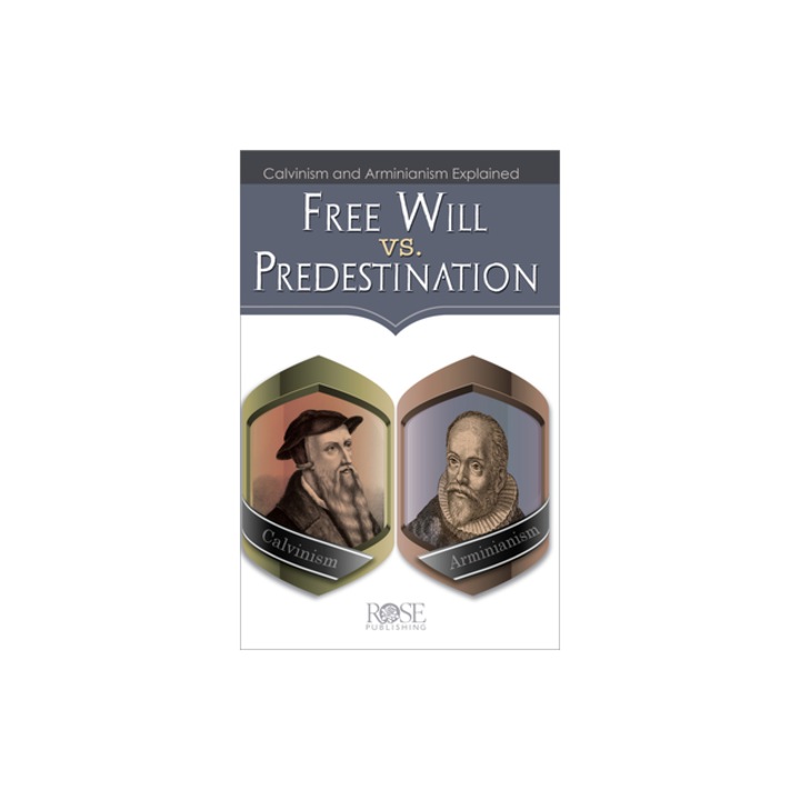 Free Will vs. Predestination Calvinism and Arminianism Explained, Rose Publishing