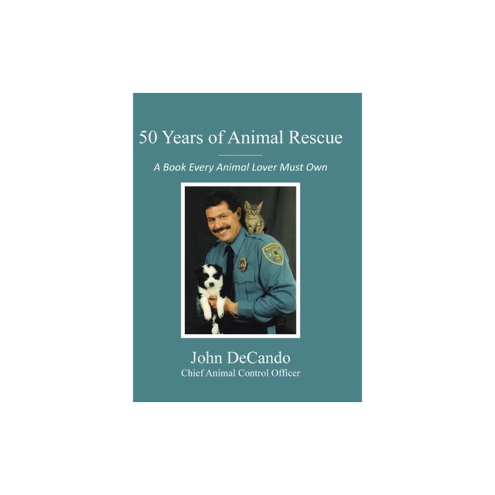 50 Years of Animal Rescue A Book Every Animal Lover Must Own, John Decando