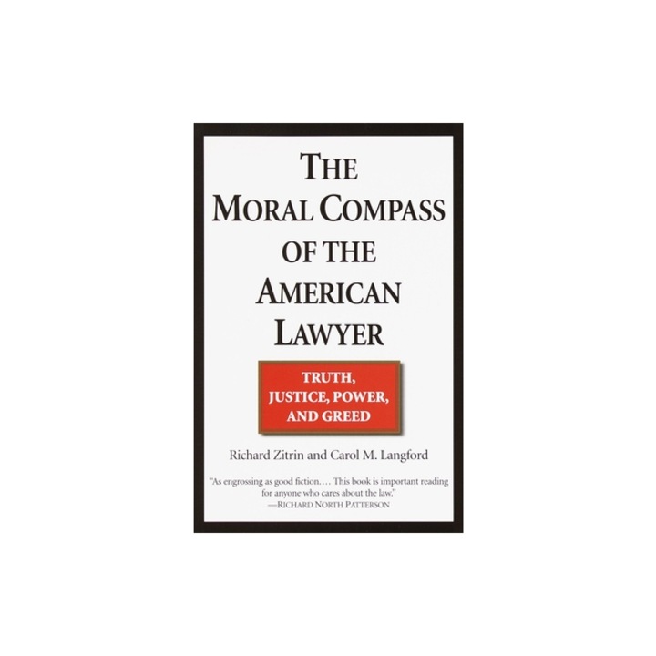 The Moral Compass of the American Lawyer Truth, Justice, Power, and Greed, Richard A. Zitrin