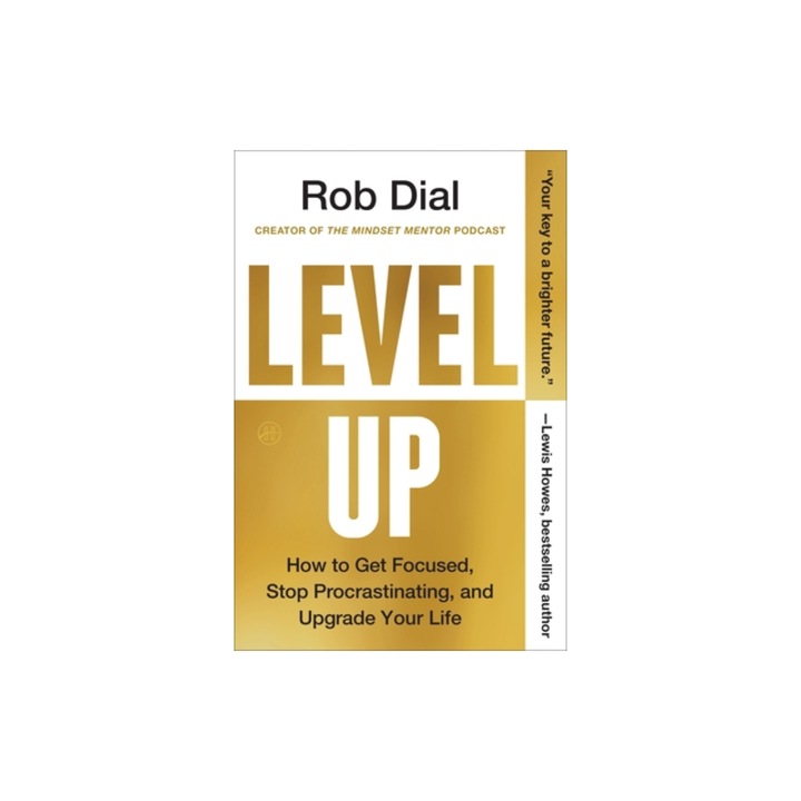 Level Up How to Get Focused, Stop Procrastinating, and Upgrade Your Life, Rob Dial