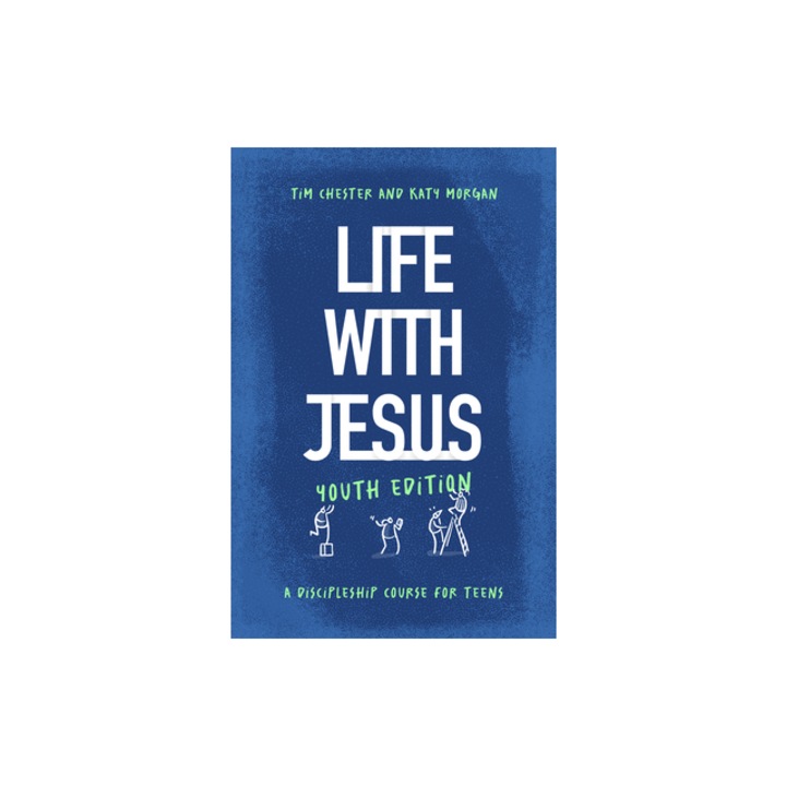 Life with Jesus Youth Edition A Discipleship Course for Teens, Tim Chester