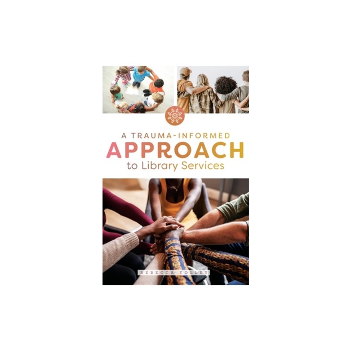 A Trauma-Informed Approach to Library Services, Rebecca Tolley