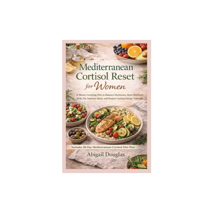 Mediterranean Cortisol Reset for Women A Stress-Lowering Diet to Balance Hormones, Burn Stubborn Belly Fat, Improve Sleep, and Restore Lasting Energy, Abigail Douglas