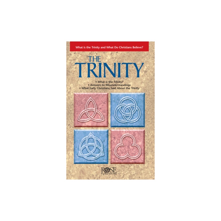 The Trinity What Is the Trinity, and What Do Christians Believe?, Rose Publishing