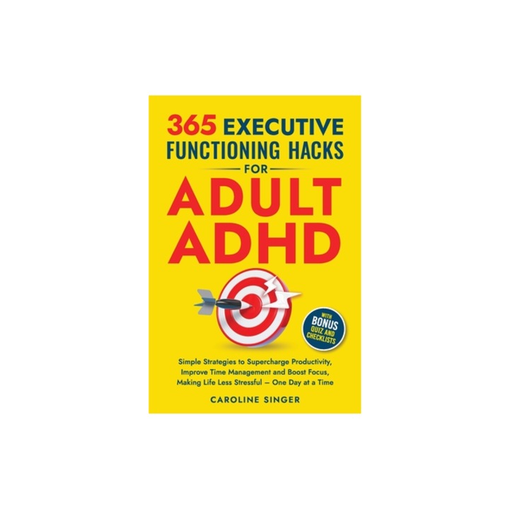 365 Executive Functioning Hacks for Adult ADHD Simple Strategies to Supercharge Productivity, Improve Time Management and Boost Focus, Making Life Le, Caroline Singer