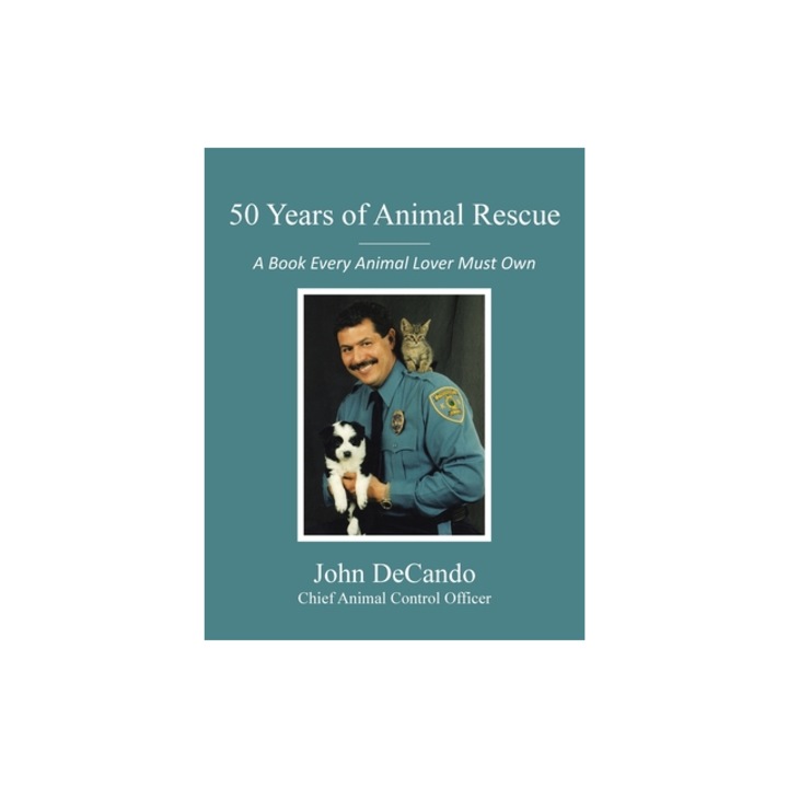 50 Years of Animal Rescue A Book Every Animal Lover Must Own, John Decando