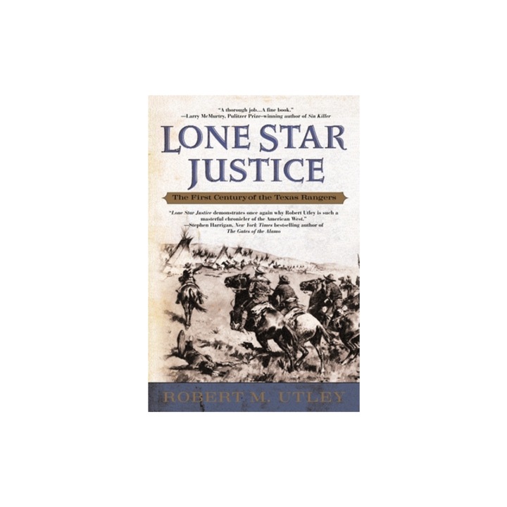 Lone Star Justice The First Century of the Texas Rangers, Robert M. Utley