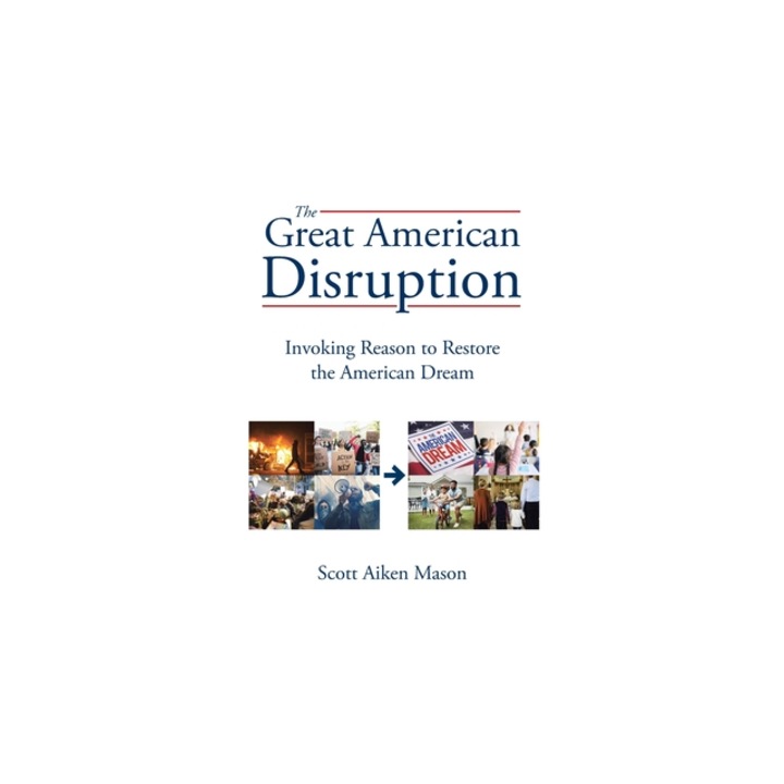 The Great American Disruption Invoking Reason to Restore the American Dream, Scott Aiken Mason