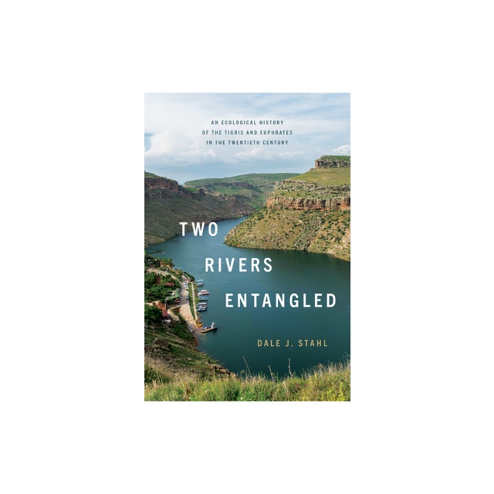 Two Rivers Entangled An Ecological History of the Tigris and Euphrates in the Twentieth Century, Dale J. Stahl
