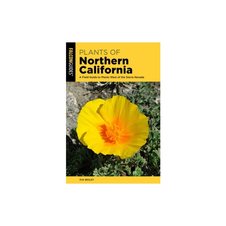 Plants of Northern California A Field Guide to Plants West of the Sierra Nevada, Eva Begley