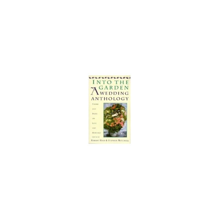 Into the Garden A Wedding Anthology Poetry and Prose on Love and Marriage, Robert Hass