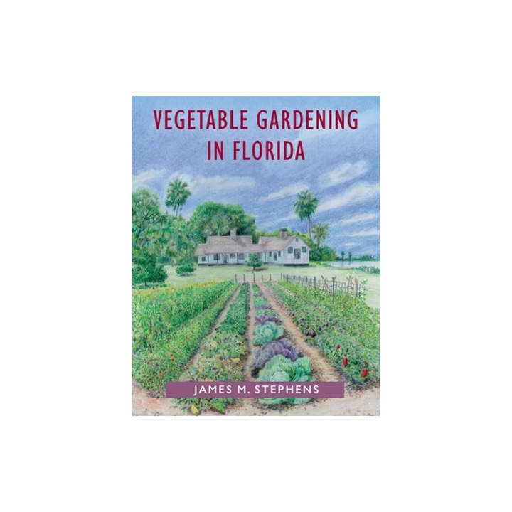 Vegetable Gardening in Florida, James M. Stephens