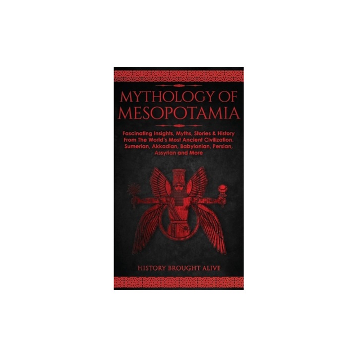 Mythology of Mesopotamia Fascinating Insights, Myths, Stories & History From The World's Most Ancient Civilization. Sumerian, Akkadian, Babylon, History Brought Alive
