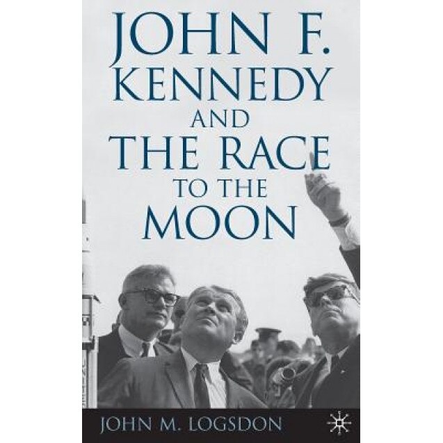 John F. Kennedy and the Race to the Moon, John M. Logsdon