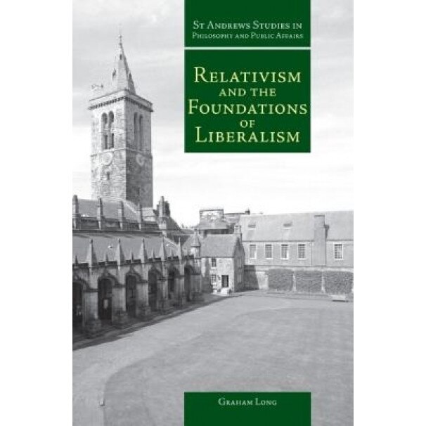 Relativism and the Foundations of Liberalism, Graham Long (Author)