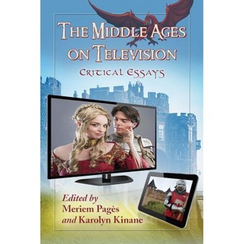 The Middle Ages on Television: Critical Essays, Meriem Pag's (Editor) The Middle Ages on Television: Critical Essays, Meriem Pag's (Editor)