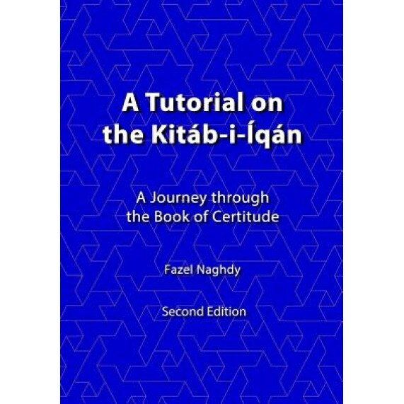 A Tutorial on the Kitab-I-Iqan: A Journey Through the Book of Certitude, Fazel Naghdy (Author)
