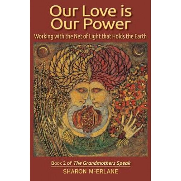 Our Love Is Our Power: Working with the Net of Light That Holds the Earth - Sharon McErlane (Author)