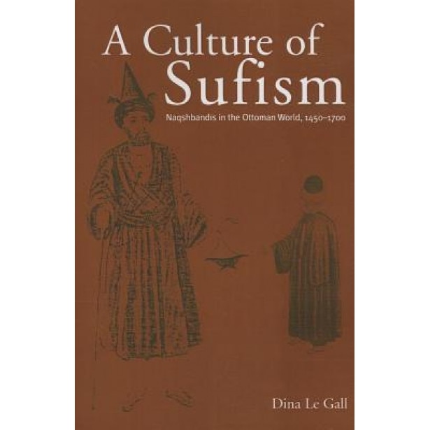 A Culture of Sufism: Naqshbandis in the Ottoman World, 1450-1700, Dina Le Gall (Author)