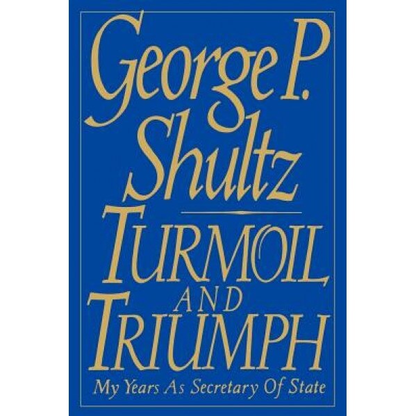 Turmoil and Triumph: Diplomacy, Power, and the Victory of the American Ideal, George Pratt Shultz
