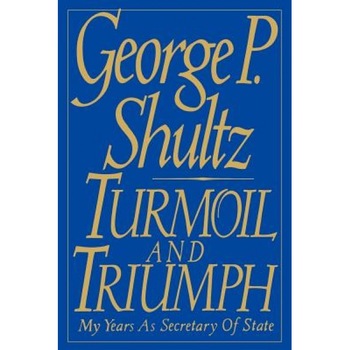 Turmoil and Triumph: Diplomacy, Power, and the Victory of the American Ideal, George Pratt Shultz Turmoil and Triumph: Diplomacy, Power, and the Victory of the American Ideal, George Pratt Shultz