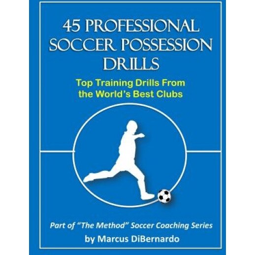 45 Professional Soccer Possession Drills: Top Training Drills from the World's Best Clubs, Marcus a. Dibernardo (Author)