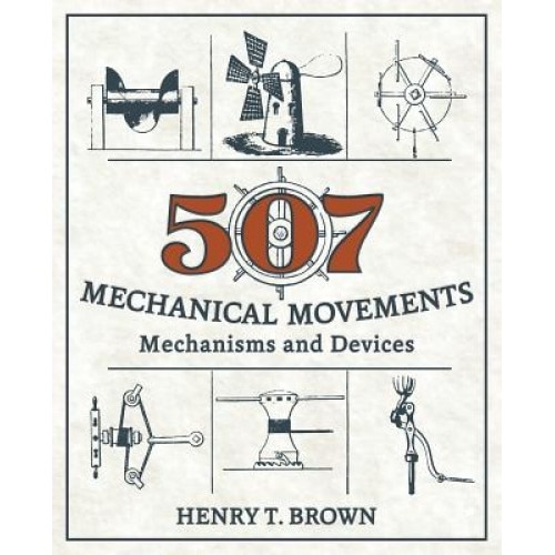 507 Mechanical Movements: Mechanisms and Devices, Henry T. Brown (Author)