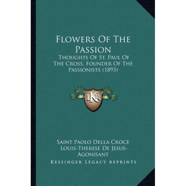Flowers of the Passion: Thoughts of St. Paul of the Cross, Founder of the Passionists (1893), Saint Paolo Della Croce (Author)