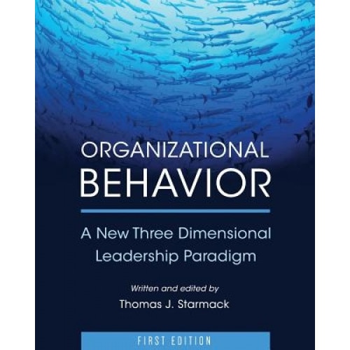 Organizational Behavior: A New Three Dimensional Leadership Paradigm, Thomas J. Starmack (Editor)