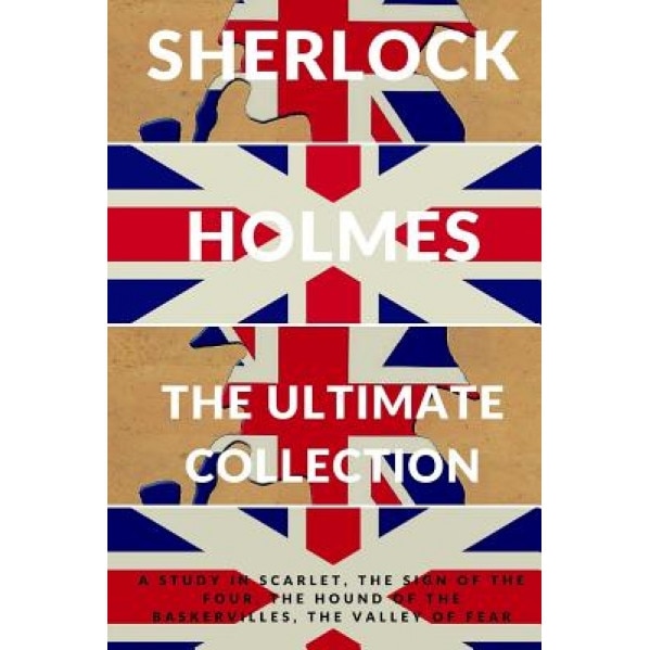 Sherlock Holmes: The Ultimate Collection: A Study in Scarlet, the Sign of the Four, the Hound of the Baskervilles and the Valley of Fea, Arthur Conan Doyle (Author)