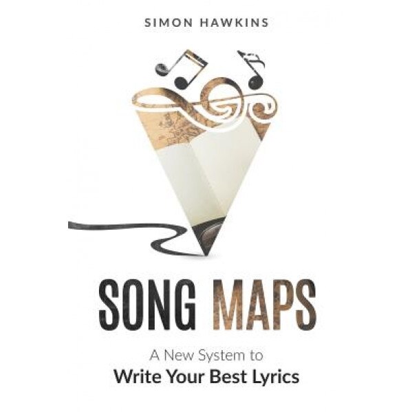 Song Maps: A New System to Write Your Best Lyrics, Simon Hawkins (Author)