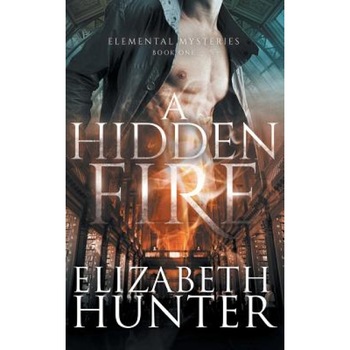 A Hidden Fire: Elemental Mysteries Book One, Elizabeth Hunter (Author) A Hidden Fire: Elemental Mysteries Book One, Elizabeth Hunter (Author)