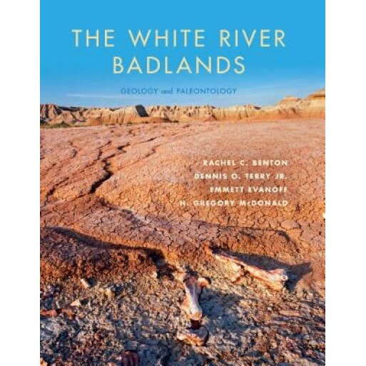 The White River Badlands: Geology and Paleontology, Rachel C. Benton (Author)