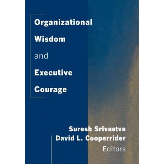 Organizational Wisdom and Executive Courage - Suresh Srivastva (Author)