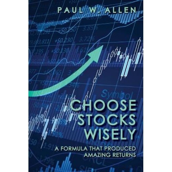 Choose Stocks Wisely: A Formula That Produced Amazing Returns - Paul W. Allen (Author)