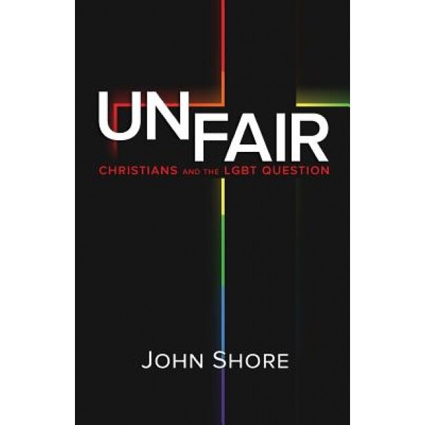 Unfair: Christians and the Lgbt Question, John Shore (Author)