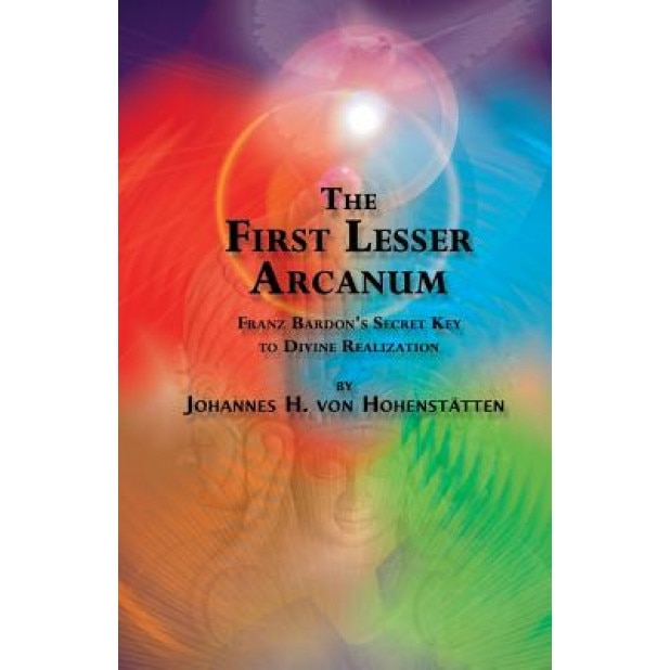 The 1st Lesser Arcanum: Franz Bardon's Secret Key to Divine Realization - Johannes Von Hohenstatten (Author)