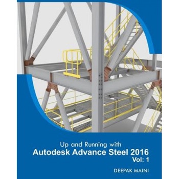 Up and Running with Autodesk Advance Steel 2016: Volume: 1, Deepak Maini (Author) Up and Running with Autodesk Advance Steel 2016: Volume: 1, Deepak Maini (Author)