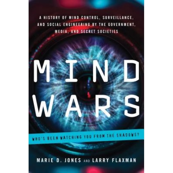 Mind Wars: A History of Mind Control, Surveillance, and Social Engineering by the Government, Media, and Secret Societies - Marie D. Jones (Author)